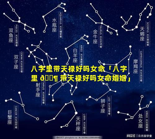 八字里带天禄好吗女命「八字里 🐶 带天禄好吗女命婚姻」